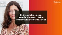 Scènes de Ménages : Valérie Karsenti révèle avoir voulu quitter la série !