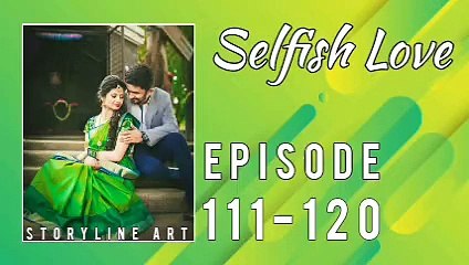 Selfish Love Episodes 111-120: A Captivating Romantic Saga 💖