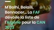 M'Bolhi, Belaïli, Bennacer… La FAF dévoile la liste de l'Algérie pour la CAN 2023