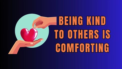 Being kind to others is comforting