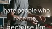 Honestly, I don’t have time to hate people who hate me, because I’m too busy loving people who love me