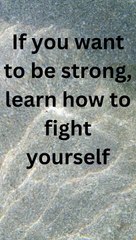 If you want to be strong, learn how to fight yourself