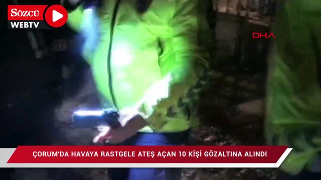 Çorum'da havaya rastgele ateş açan 10 kişi gözaltına alındı