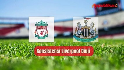 Konsistensi Liverpool Diuji Newcastle United ⚽