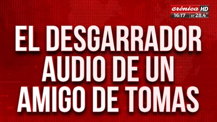 El desgarrador audio de un amigo de Tomás: "Cuándo lo agarré del cuello ya no respiraba"