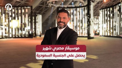 موسيقار مصري شهير يحصل على الجنسية السعودية