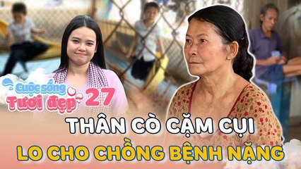 Cuộc Sống Tươi Đẹp #27 _ Cảm phục thân cò cặm cụi lo cho chồng bị bệnh nặng, không than vãn lời nào