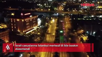 İsrail casuslarına İstanbul merkezli 8 ilde baskın! Operasyonun detayları belli oldu