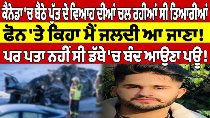 ਕੈਨੇਡਾ 'ਚ ਬੈਠੇ ਪੁੱਤ ਦੇ ਵਿਆਹ ਦੀਆਂ ਚਲ ਰਹੀਆਂ ਸੀ ਤਿਆਰੀਆਂ, ਪਰ ਪਤਾ ਨਹੀਂ ਸੀ ਡੱਬੇ 'ਚ ਬੰਦ ਆਉਣਾ ਪਊ! |