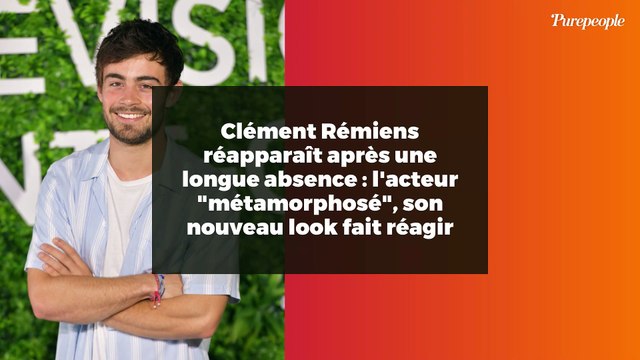 Clément Rémiens réapparaît après une longue absence : l'acteur métamorphosé , son nouveau look fait réagir
