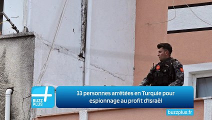 33 personnes arrêtées en Turquie pour espionnage au profit d'Israël