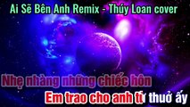 Ai Sẽ Bên Anh Remix - Thúy Loan cover