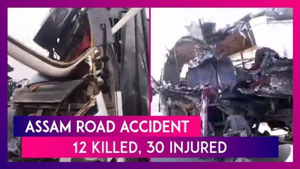 Download Video: Assam Road Accident: 12 Killed, 30 Injured In Head-On Collision Between Truck And Bus In Golaghat