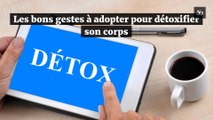 Les bons gestes à adopter pour détoxifier son corps