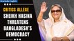 Bangladesh: Sheikh Hasina fought for democracy in Bangladesh, critics say she threatens it| Oneindia
