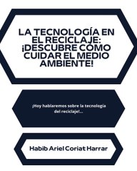 |HABIB ARIEL CORIAT HARRAR | LA TECNOLOGÍA EN EL RECICLAJE (PARTE 1) (@HABIBARIELC)