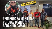Klarifikasi Pengendara Mobil Dan Petugas Dishub Berujung Damai