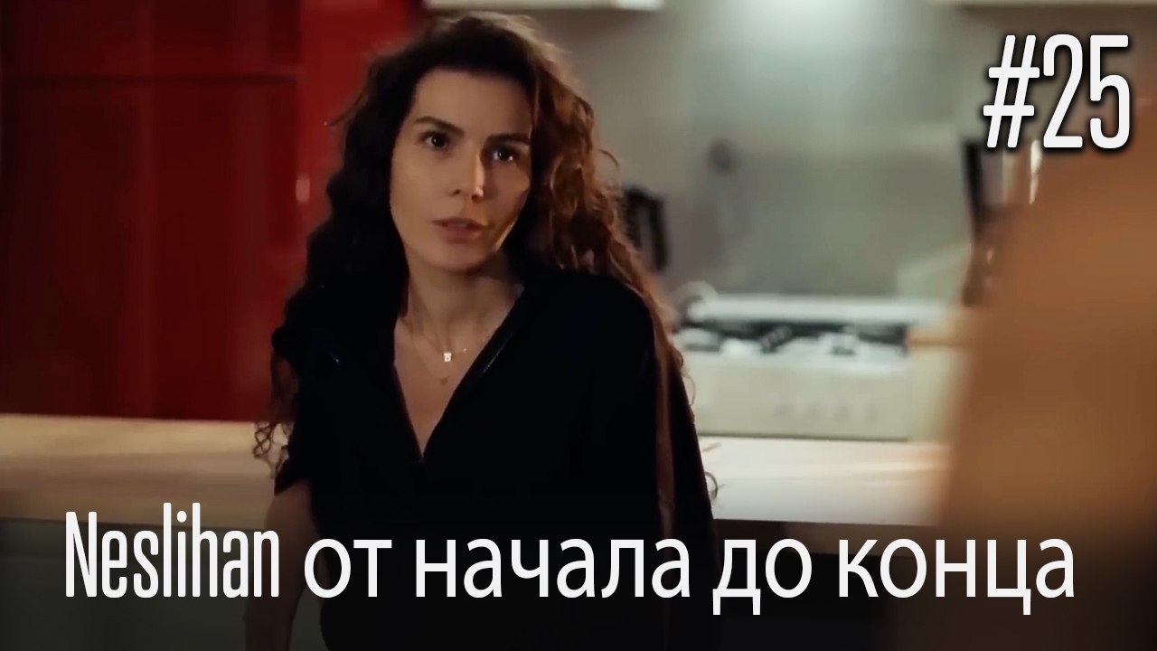 Neslihan от начала до конца #25