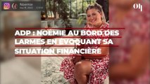 ADP : Noémie au bord des larmes en évoquant sa situation financière compliquée, 