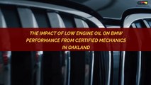 The Impact Of Low Engine Oil On BMW Performance From Certified Mechanics in Oakland