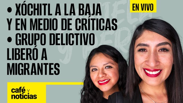 #EnVivo #CaféYNoticias ¬ Xóchitl a la baja y en medio de críticas ¬ Grupo delictivo liberó migrantes