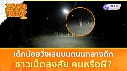 เด็กน้อยวิ่งเล่นบนถนนกลางดึก ชาวเน็ตสงสัย คนหรือผี? | แซ่บทูเดย์
