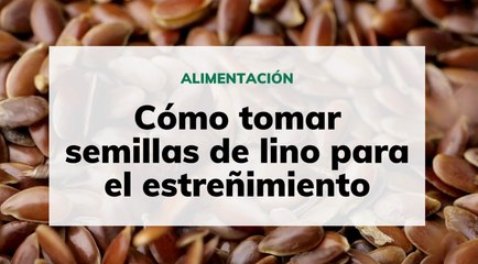 Cómo tomar semillas de lino para el estreñimiento