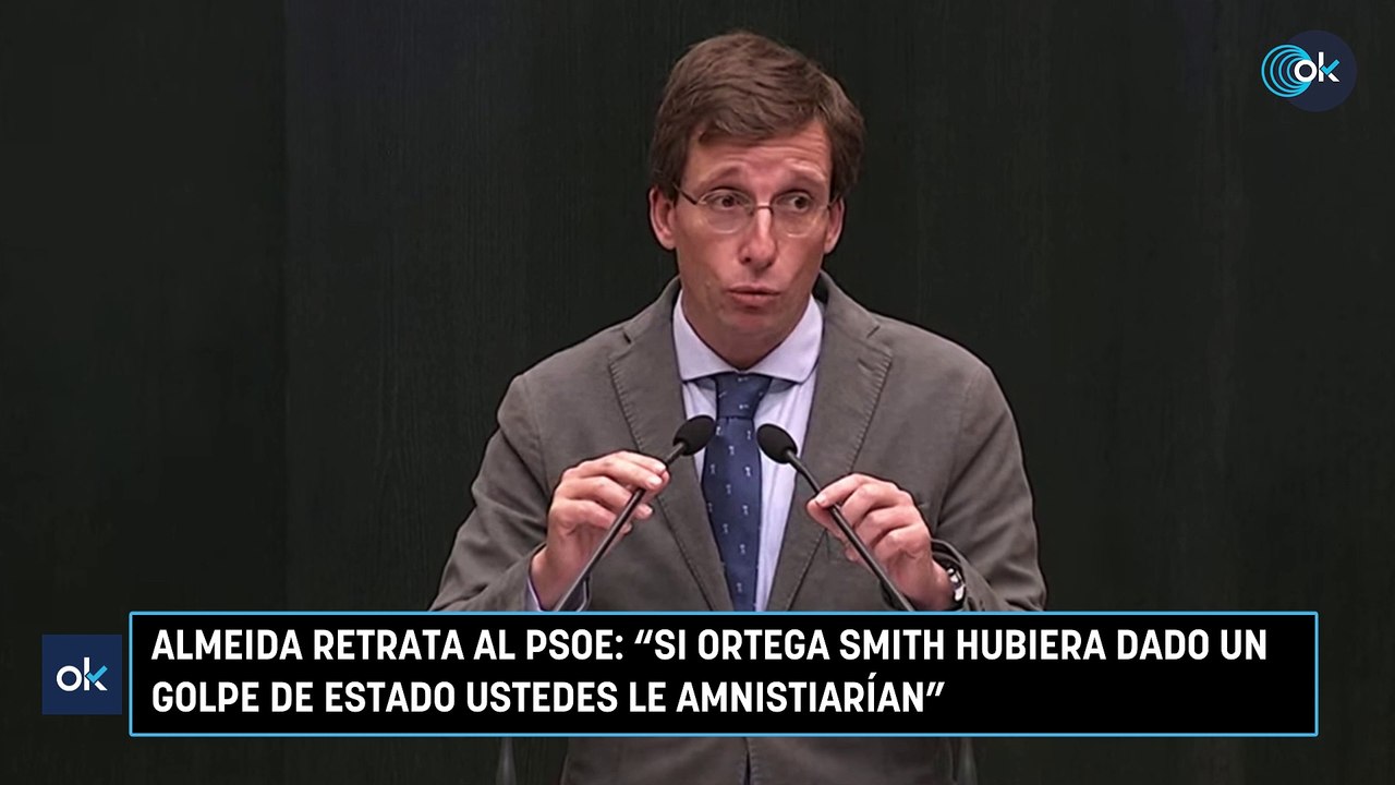 Almeida retrata al PSOE: "Si Ortega Smith hubiera dado un golpe de Estado ustedes le amnistiarían"