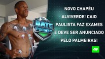 Caio Paulista realiza EXAMES pelo Palmeiras; Fla prepara DESPEDIDA para É. Ribeiro _ BATE PRONTO