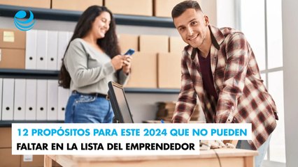 12 propósitos para este 2024 que no pueden faltar en la lista del emprendedor
