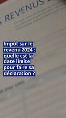 Impôt sur le revenu 2024 : quelle est la date limite pour faire sa déclaration ?