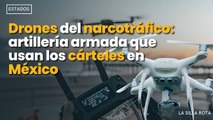 Drones del narcotráfico: artillería armada que usan los cárteles en México