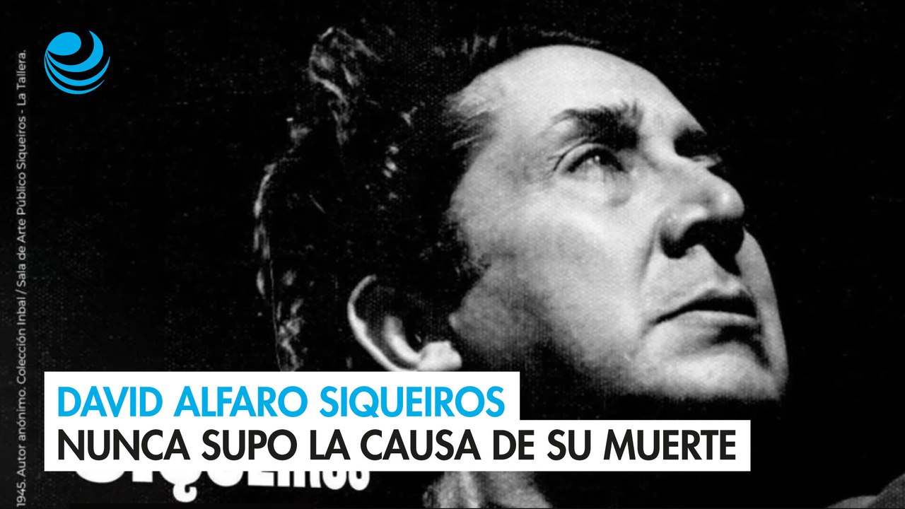 David Alfaro Siqueiros nunca supo la causa de su muerte