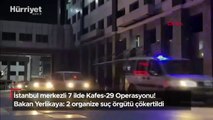 İstanbul merkezli 7 ilde Kafes-29 Operasyonu! Bakan Yerlikaya: 2 organize suç örgütü çökertildi