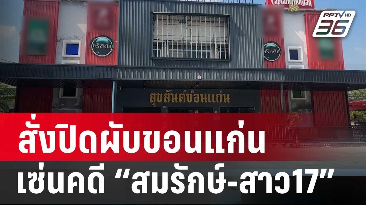 สั่งปิดผับขอนแก่น เซ่นคดี “สมรักษ์-สาว17” | เข้มข่าวค่ำ | 5 ม.ค. 67