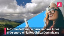 Informe del tiempo para mañana lunes 8 de enero en la República Dominicana