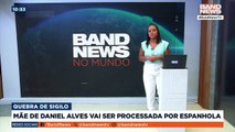 Mãe de Daniel Alves vai ser processada por espanhola | BandNews TV