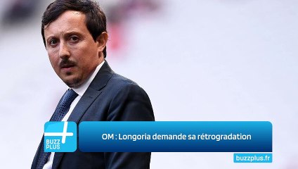 OM ‍: Longoria demande sa rétrogradation