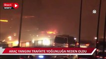 15 Temmuz Şehitler Köprüsü'ndeki araç yangını trafikte yoğunluğa neden oldu