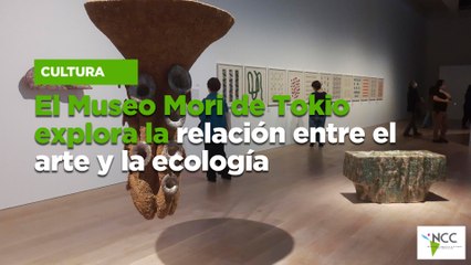 El Museo Mori de Tokio explora la relación entre el arte y la ecología
