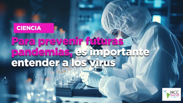 Para pre­ve­nir fu­tu­ras pan­de­mias, es im­por­tan­te en­ten­der a los vi­rus