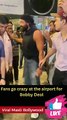 Fans go crazy at the airport for Bobby Deol