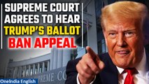 Trump Colorado Verdict: U.S Supreme Court to hear Trump appeal of ballot disqualification | Oneindia