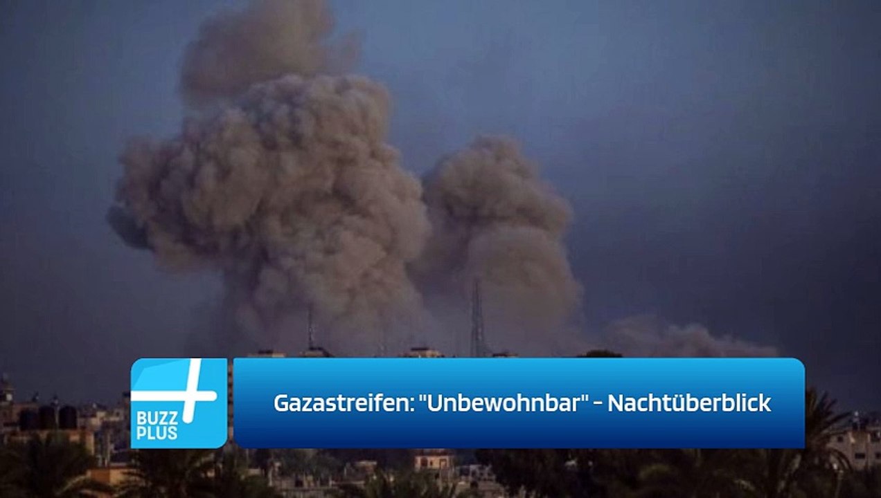 Gazastreifen: 'Unbewohnbar' - Nachtüberblick