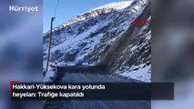 Hakkari-Yüksekova kara yolunda heyelan: Trafiğe kapatıldı
