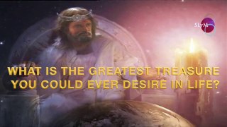 WHAT IS THE GREATEST TREASURE YOU COULD EVER DESIRE IN LIFE