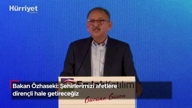 Bakan Özhaseki: Şehirlerimizi afetlere dirençli hale getireceğiz