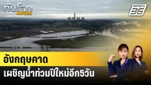 อังกฤษคาดเผชิญน้ำท่วมปีใหม่อีก5วัน | ทันโลก Express | 7 ม.ค. 67