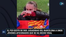 El feo gesto de dos jugadoras del Barcelona a unos jóvenes aficionados que se ha hecho viral