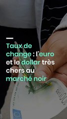 Taux de change : l'euro et le dollar très chers au marché noir